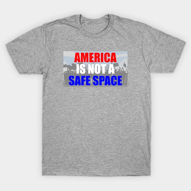 America Is Not A Safe Space T-Shirt by esskay1000